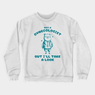 Not A Gynecologist But I'll Take A Look Funny Bear Silly Cartoon Meme Crewneck Sweatshirt